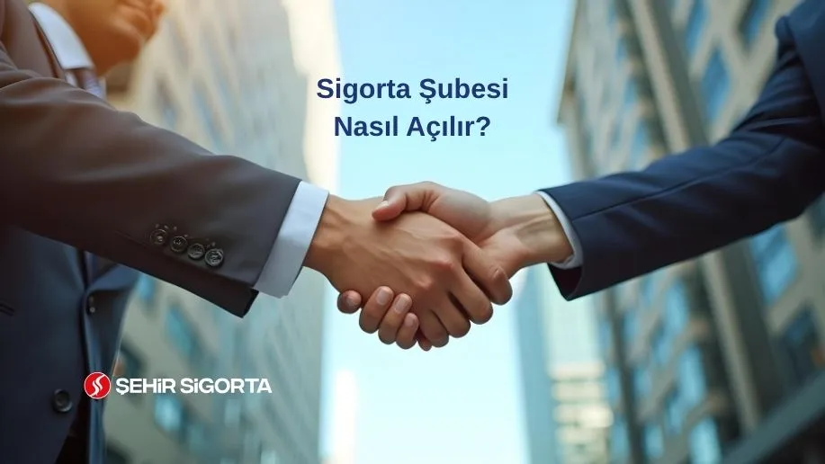 Sigorta şubesi nasıl açılır adım adım rehber